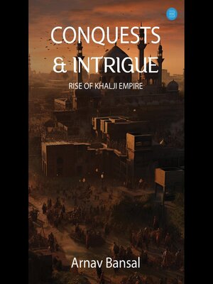 cover image of Conquests & Intrigue- Rise of Khalji Empire